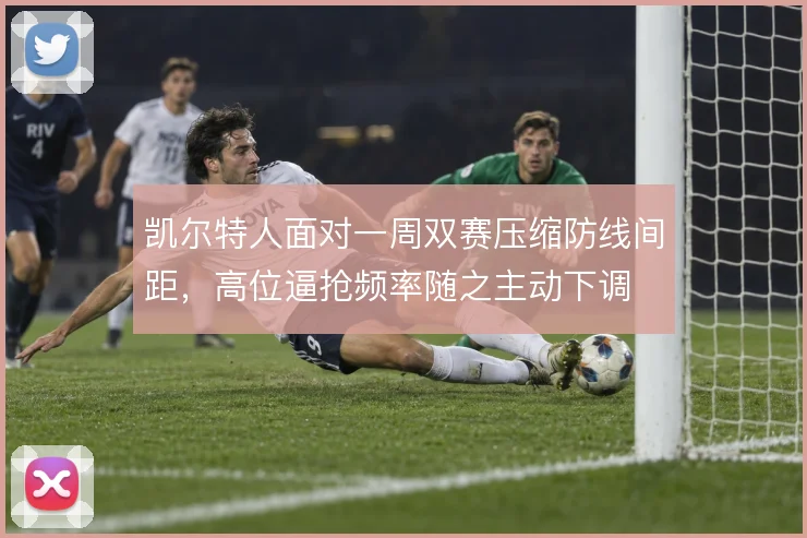 凯尔特人面对一周双赛压缩防线间距，高位逼抢频率随之主动下调