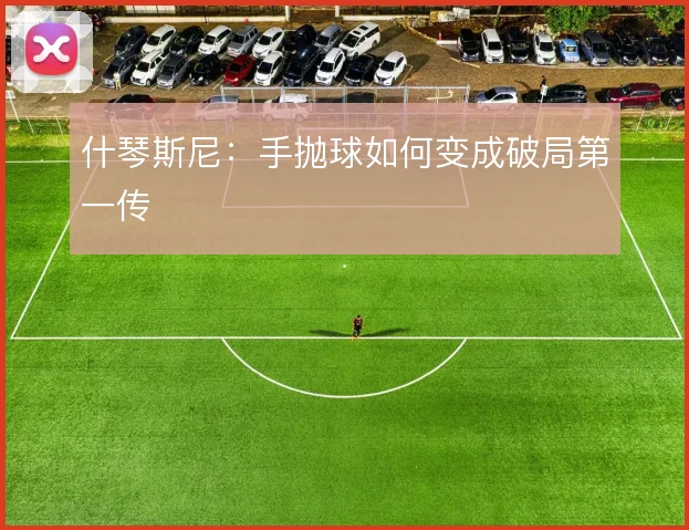什琴斯尼：手抛球如何变成破局第一传
