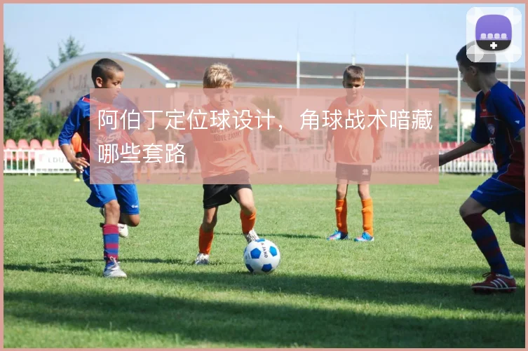 阿伯丁定位球设计，角球战术暗藏哪些套路