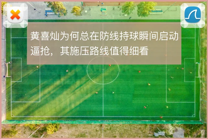 黄喜灿为何总在防线持球瞬间启动逼抢，其施压路线值得细看