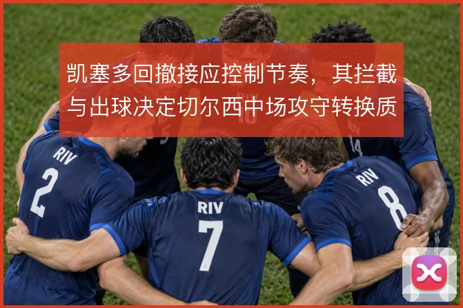 凯塞多回撤接应控制节奏，其拦截与出球决定切尔西中场攻守转换质量
